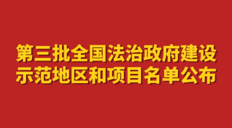 第三批全国法治政府建设示范地区和项目名单公布