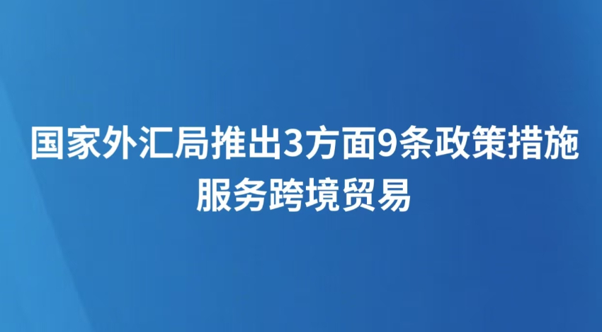 国家外汇局推出3方面9条政策措施服务跨境贸易