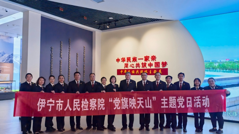 筑牢防线守初心 践行担当护稳定——新疆伊宁市人民检察院开展“党旗映天山”主题党日活动