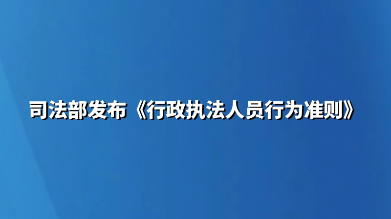 司法部发布《行政执法人员行为准则》