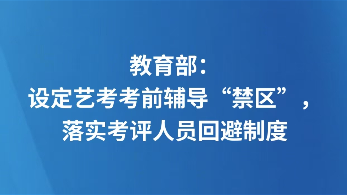 教育部：设定艺考考前辅导“禁区”，落实考评人员回避制度