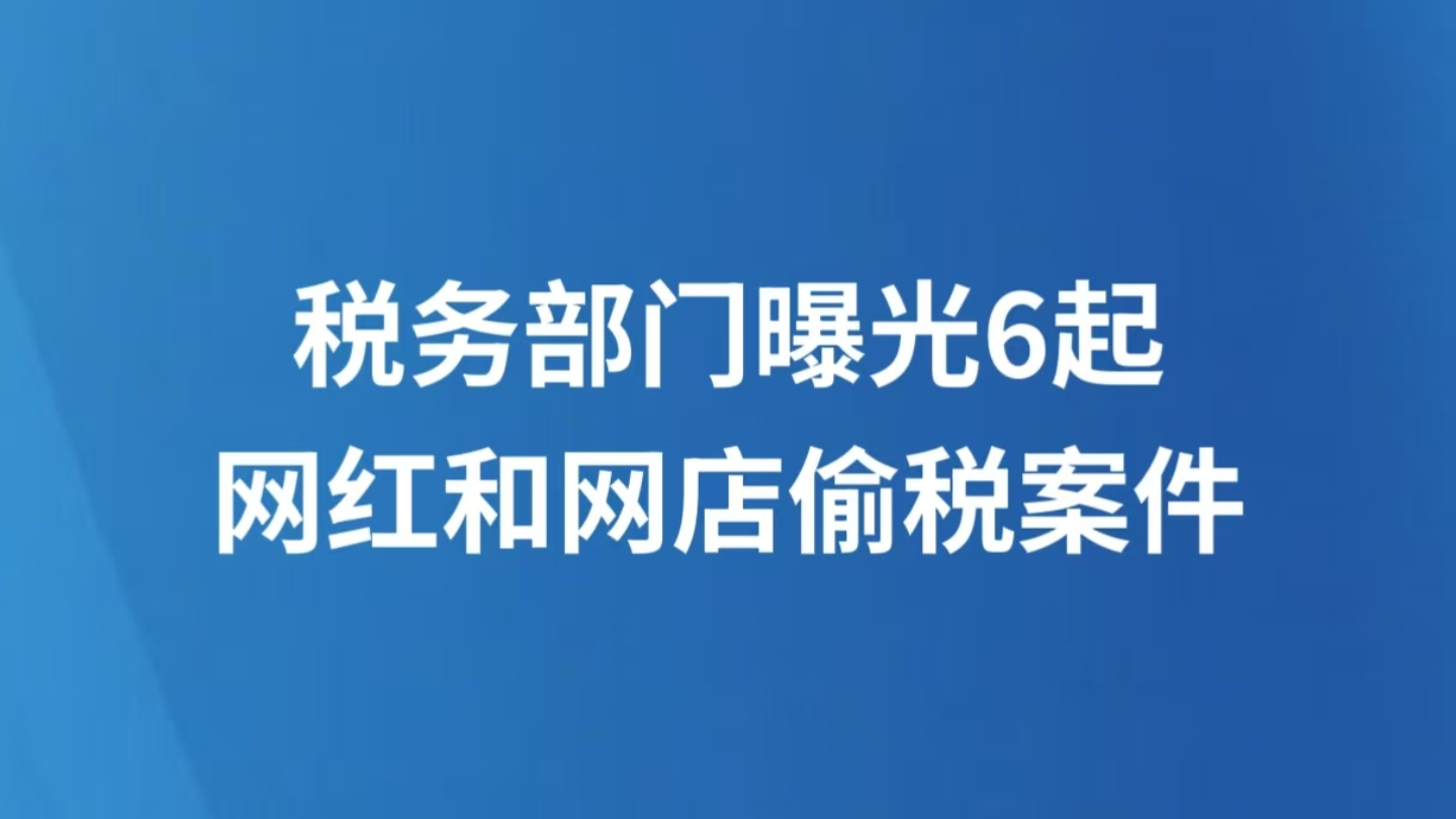 税务部门曝光6起网红和网店偷税案件
