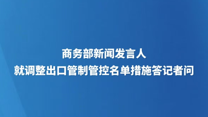 商务部新闻发言人就调整出口管制管控名单措施答记者问