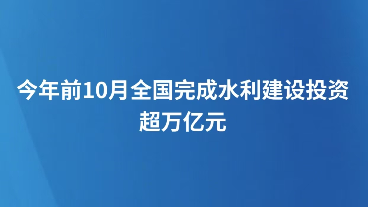 今年前10月全国完成水利建设投资超万亿元