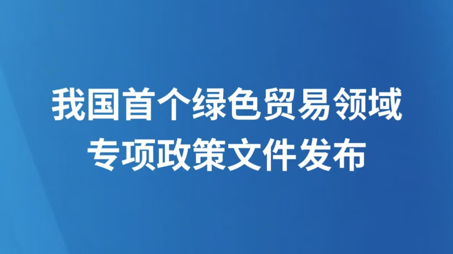 我国首个绿色贸易领域专项政策文件发布