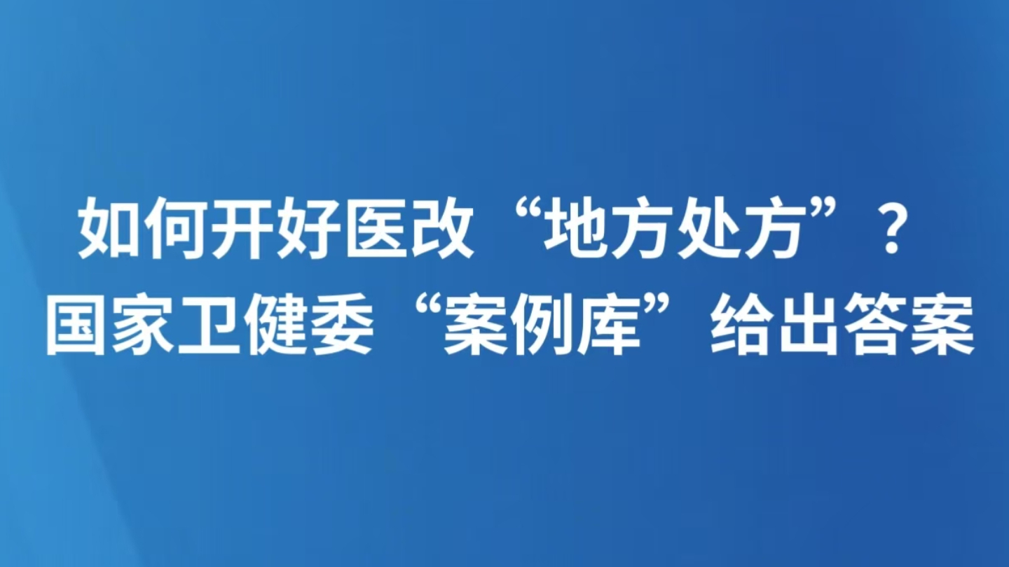 如何开好医改“地方处方”？国家卫健委“案例库”给出答案