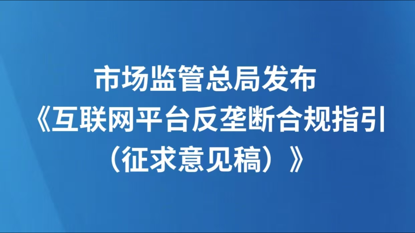 市场监管总局发布《互联网平台反垄断合规指引（征求意见稿）》