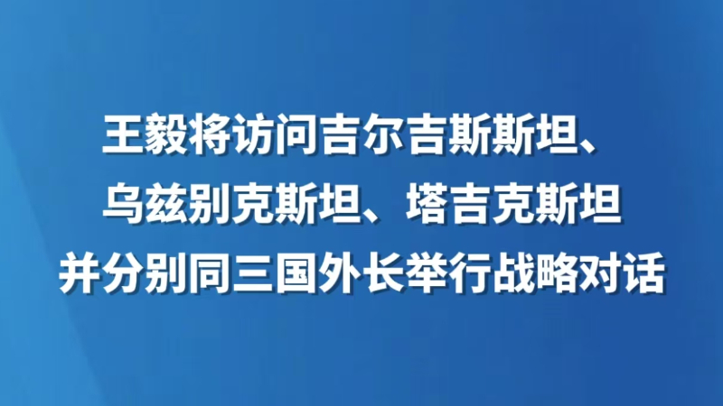 王毅将访问吉尔吉斯斯坦、乌兹别克斯坦、塔吉克斯坦并分别同三国外长举行战略对话