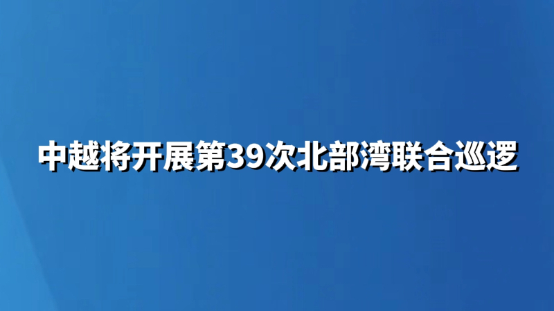 中越将开展第39次北部湾联合巡逻