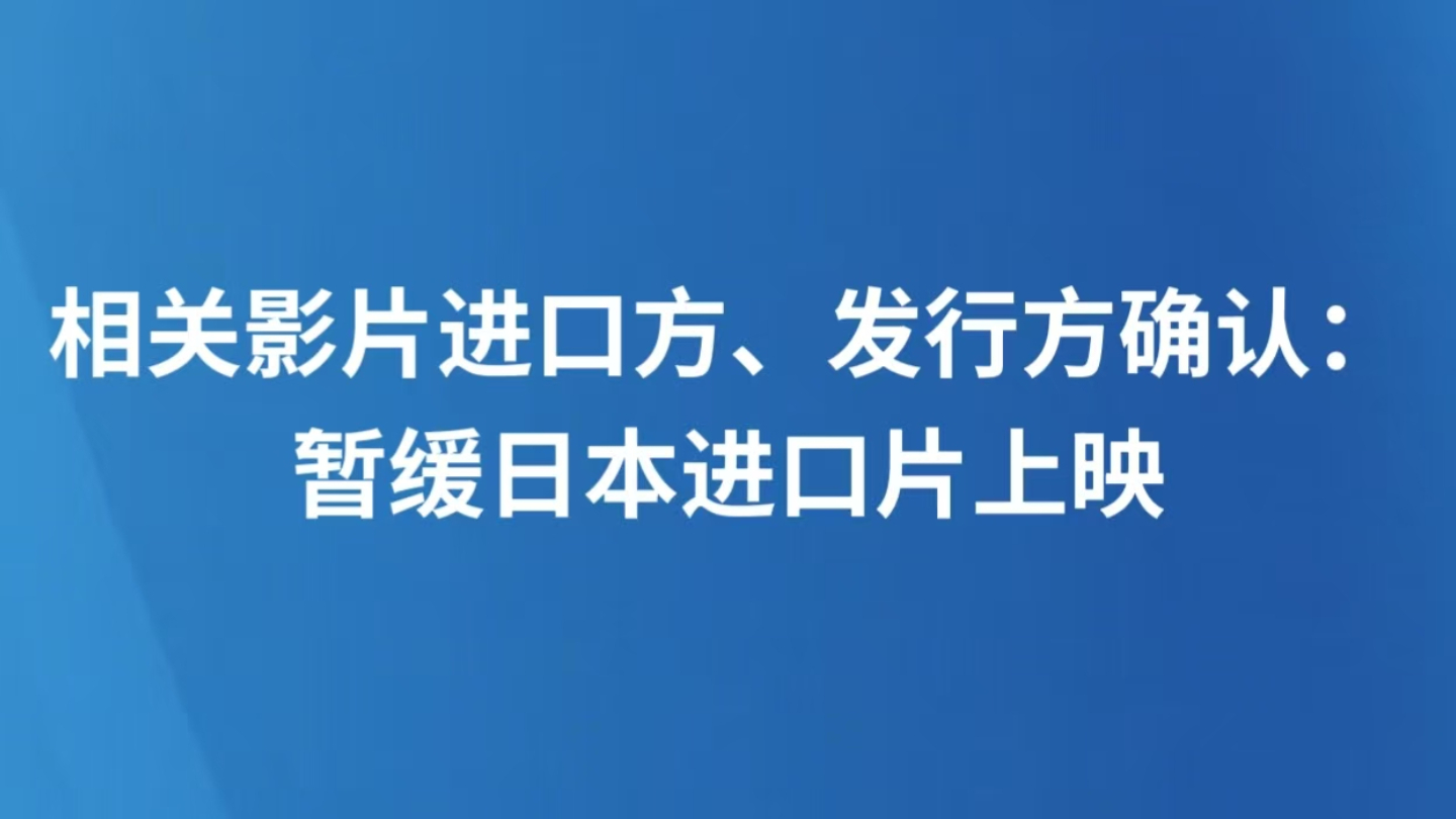 相关影片进口方、发行方确认：暂缓日本进口片上映
