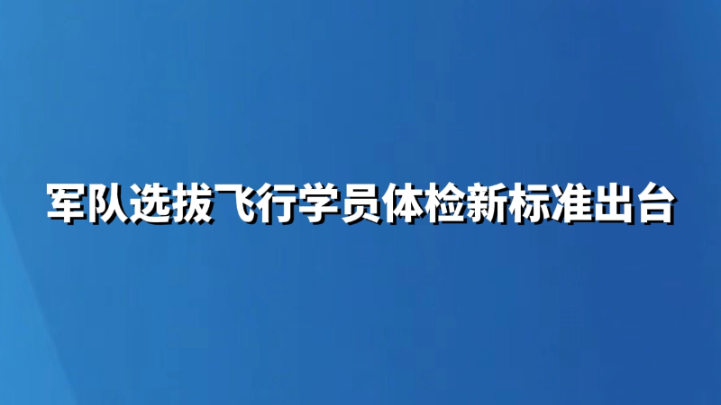 军队选拔飞行学员体检新标准出台
