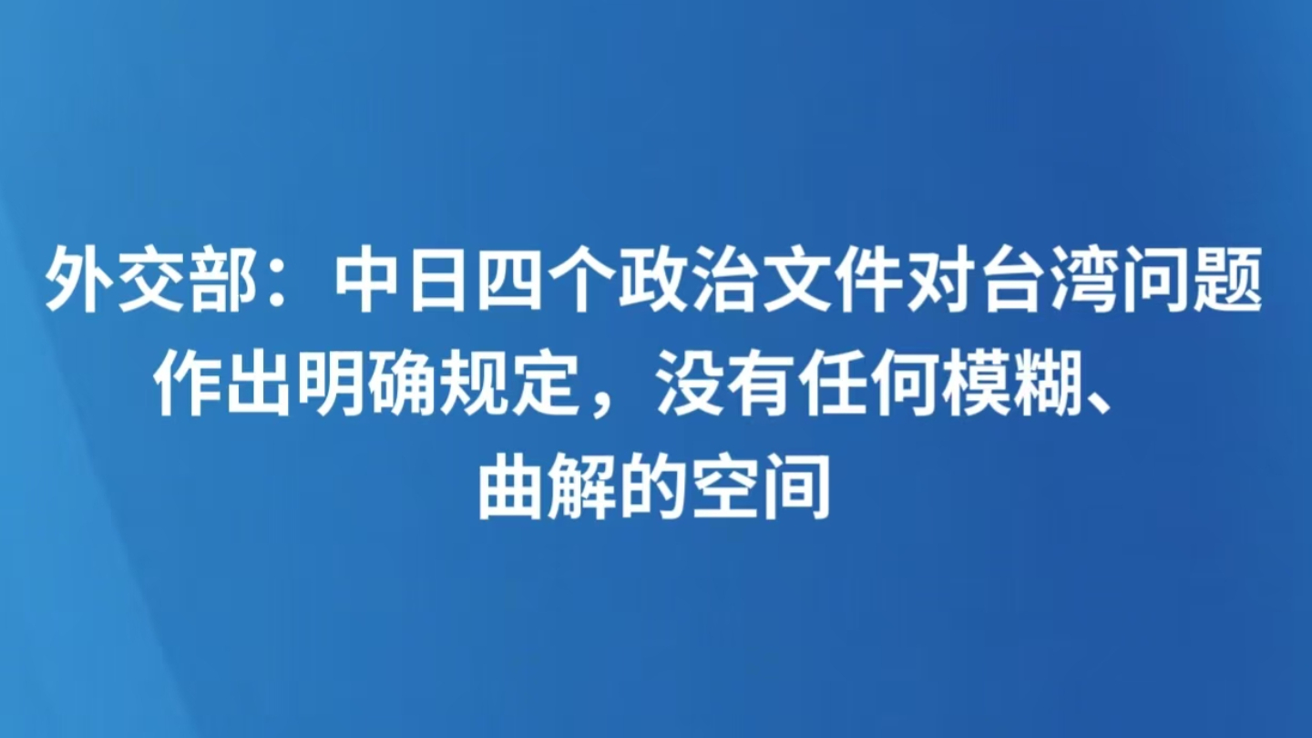 外交部：中日四个政治文件对台湾问题作出明确规定，没有任何模糊、曲解的空间