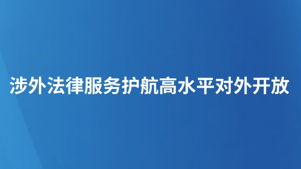涉外法律服务护航高水平对外开放