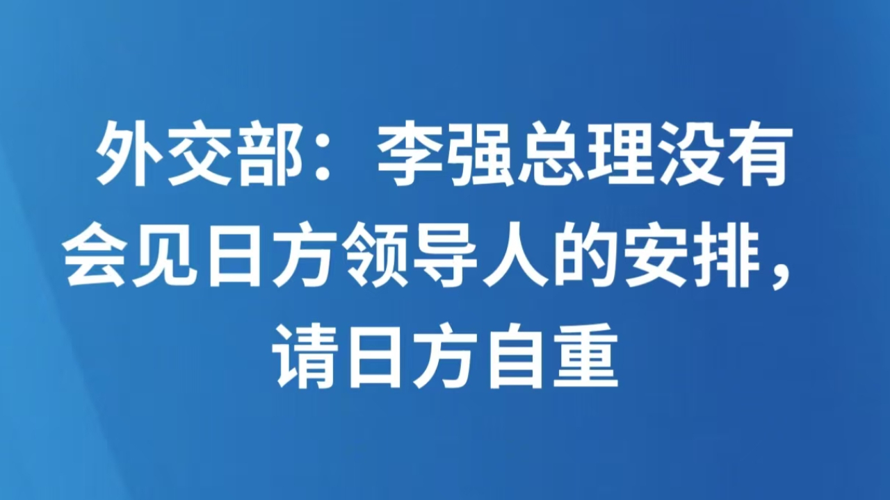 外交部：李强总理没有会见日方领导人的安排，请日方自重