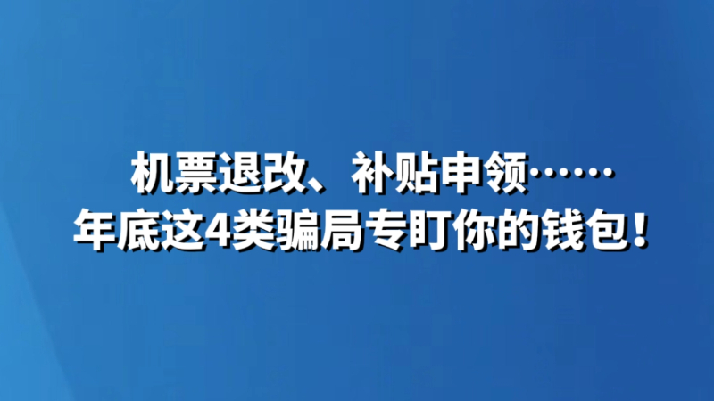 机票退改、补贴申领……年底这4类骗局专盯你的钱包！