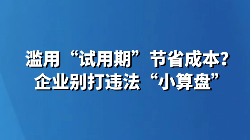 滥用“试用期”节省成本？企业别打违法“小算盘”