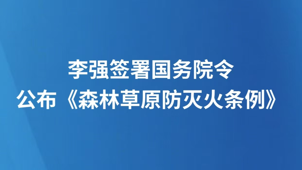 李强签署国务院令 公布《森林草原防灭火条例》
