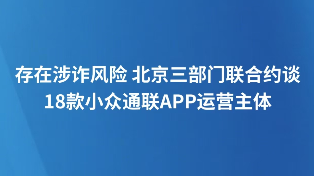 存在涉诈风险 北京三部门联合约谈18款小众通联APP运营主体