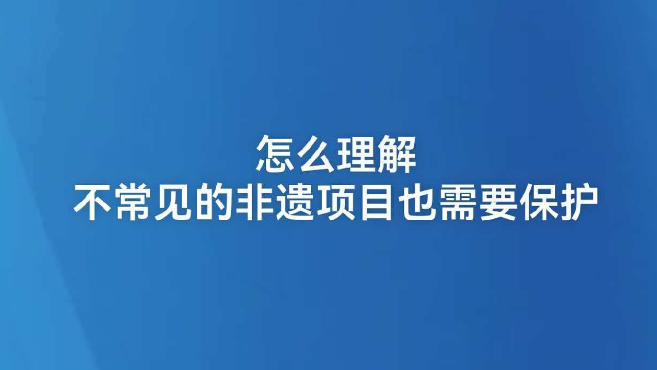 怎么理解不常见的非遗项目也需要保护