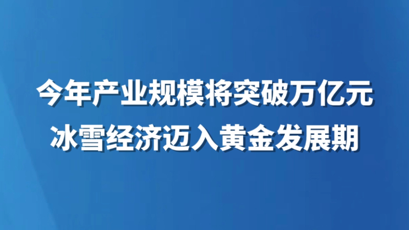 今年产业规模将突破万亿元——冰雪经济迈入黄金发展期