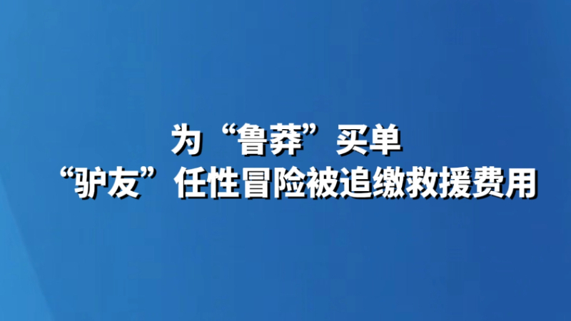 为“鲁莽”买单 “驴友”任性冒险被追缴救援费用