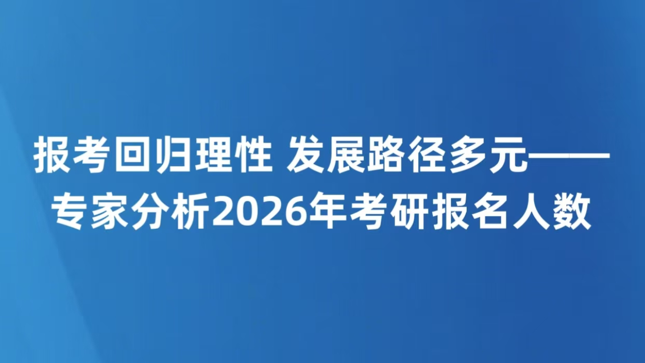报考回归理性 发展路径多元——专家分析2026年考研报名人数