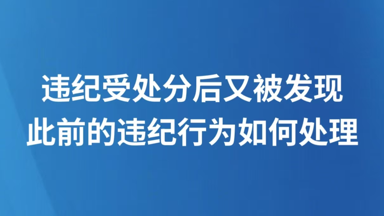 违纪受处分后又被发现此前的违纪行为如何处理