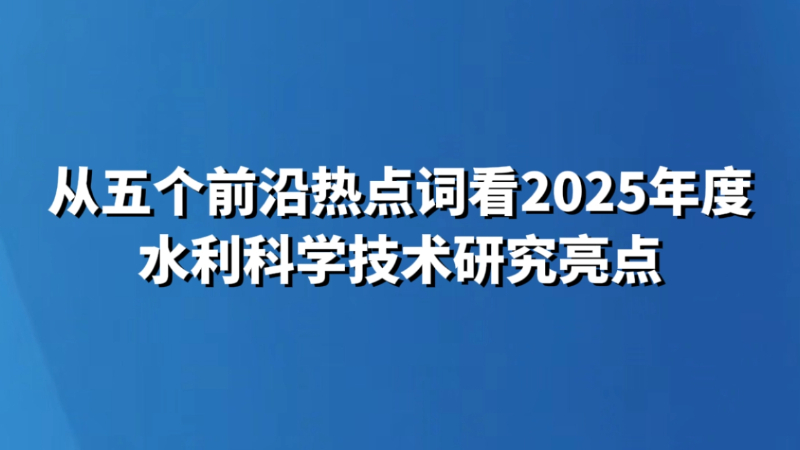 从五个前沿热点词看2025年度水利科学技术研究亮点