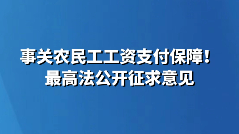 事关农民工工资支付保障！最高法公开征求意见