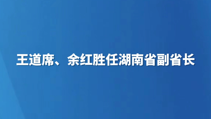 王道席、余红胜任湖南省副省长