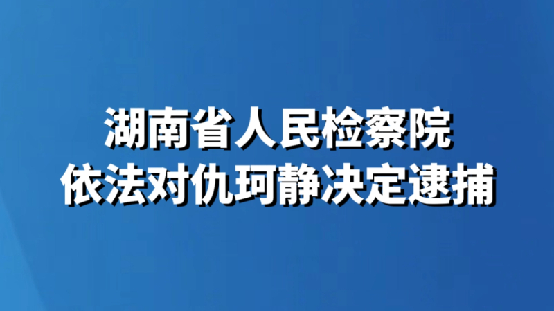 湖南省人民检察院依法对仇珂静决定逮捕