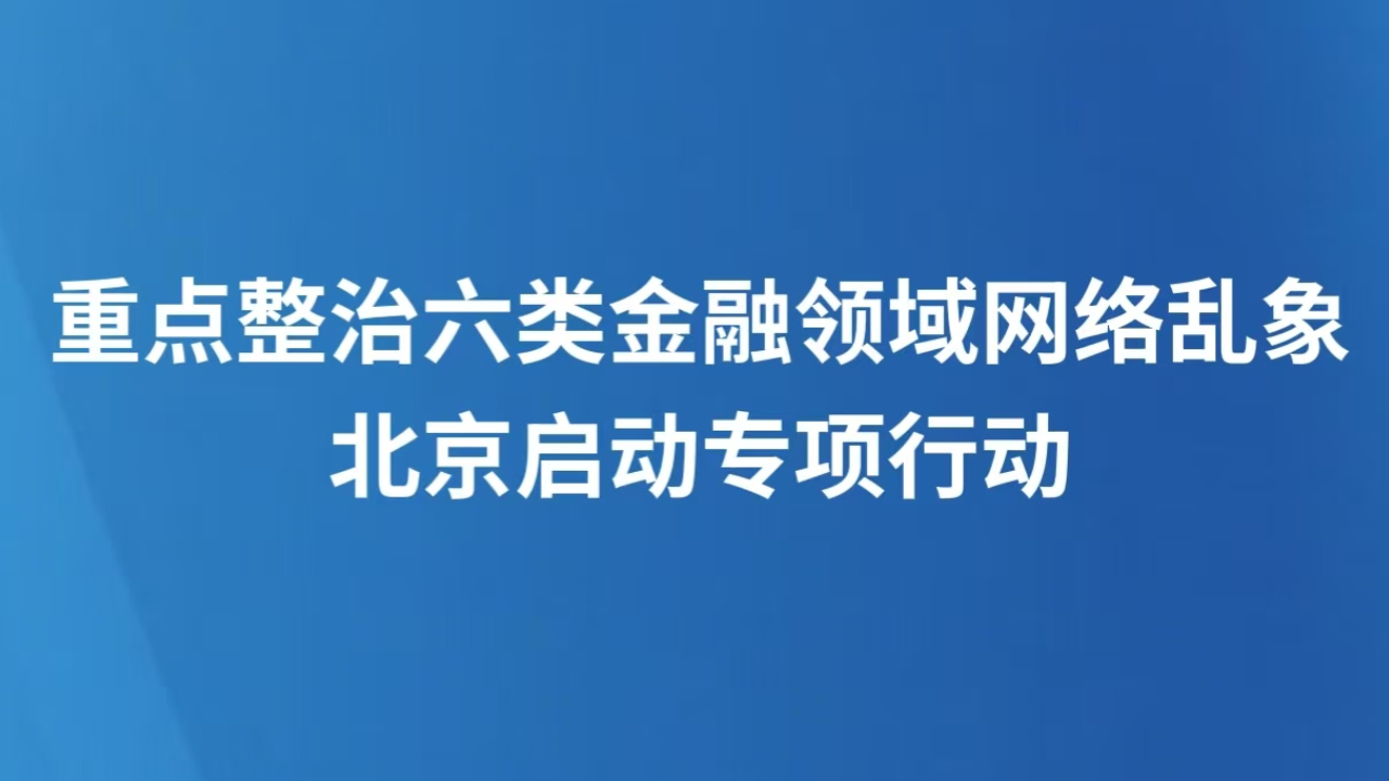 重点整治六类金融领域网络乱象 北京启动专项行动