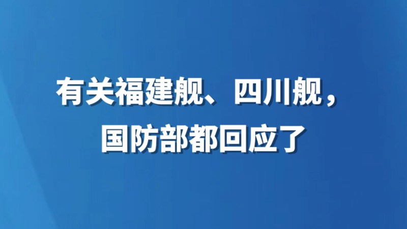 有关福建舰、四川舰，国防部都回应了