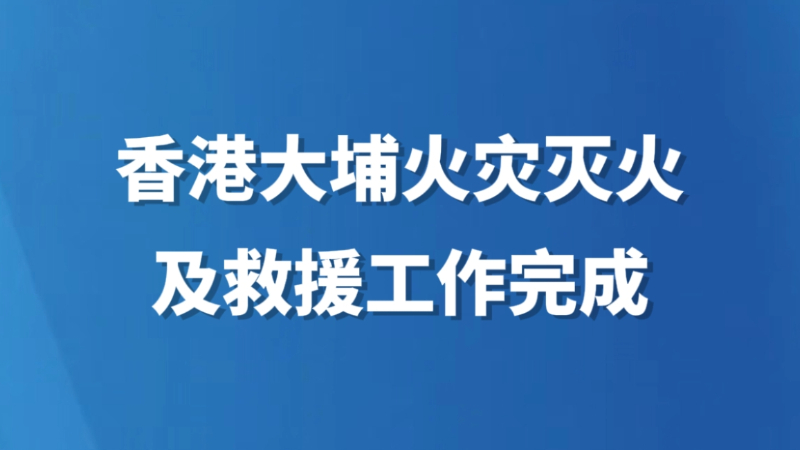 香港大埔火灾灭火及救援工作完成