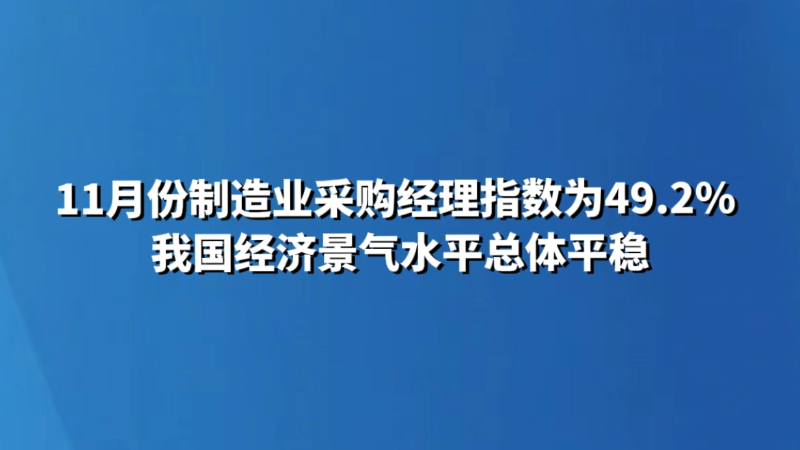 11月份制造业采购经理指数为49.2% 我国经济景气水平总体平稳