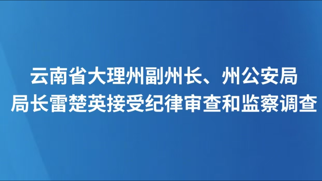 云南省大理州副州长、州公安局局长雷楚英接受纪律审查和监察调查