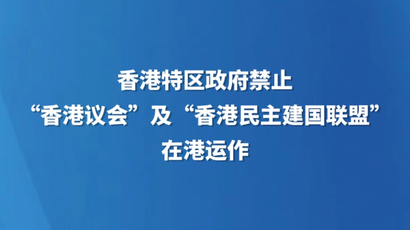 香港特区政府禁止“香港议会”及“香港民主建国联盟”在港运作