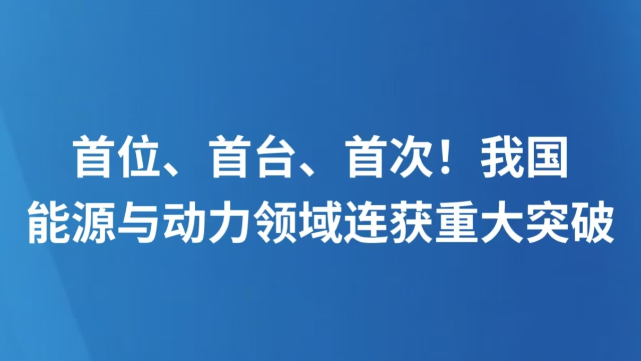 首位、首台、首次！我国能源与动力领域连获重大突破