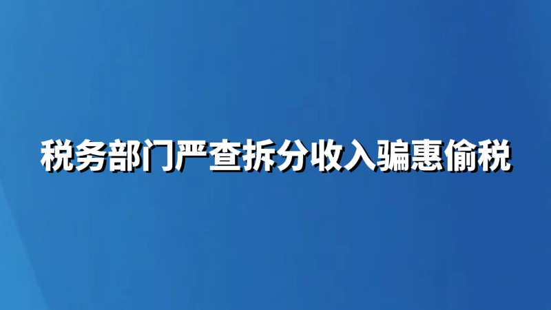 税务部门严查拆分收入骗惠偷税