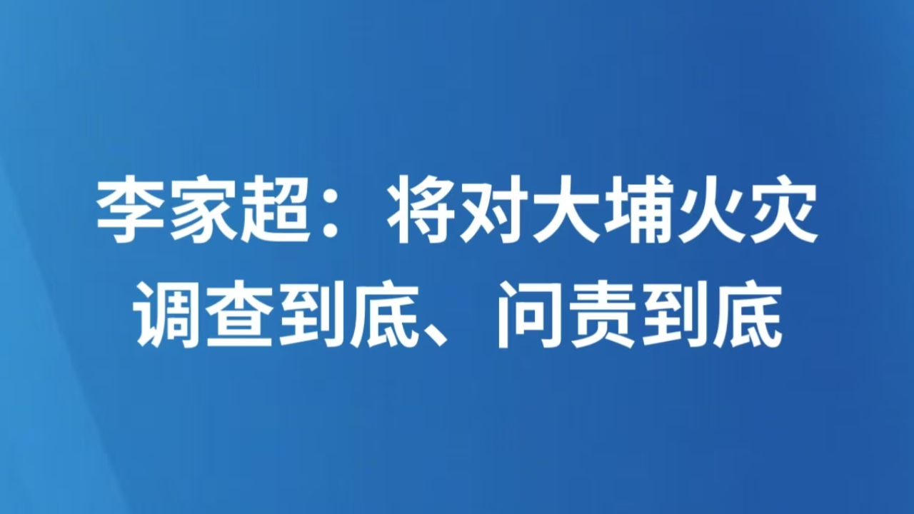李家超：将对大埔火灾调查到底、问责到底