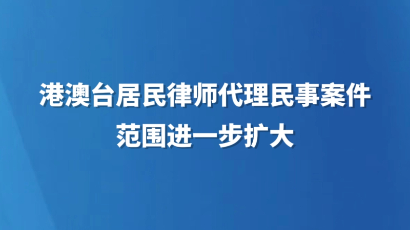 港澳台居民律师代理民事案件范围进一步扩大