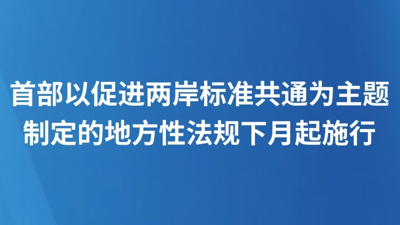 首部以促进两岸标准共通为主题制定的地方性法规下月起施行