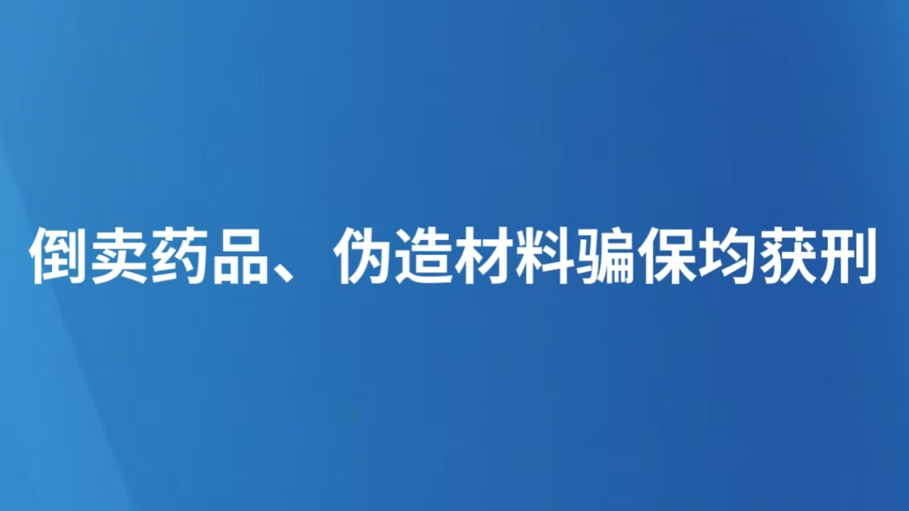 倒卖药品、伪造材料骗保均获刑