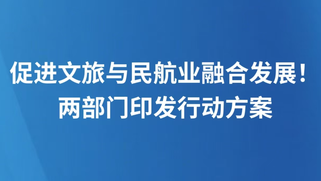 促进文旅与民航业融合发展！两部门印发行动方案