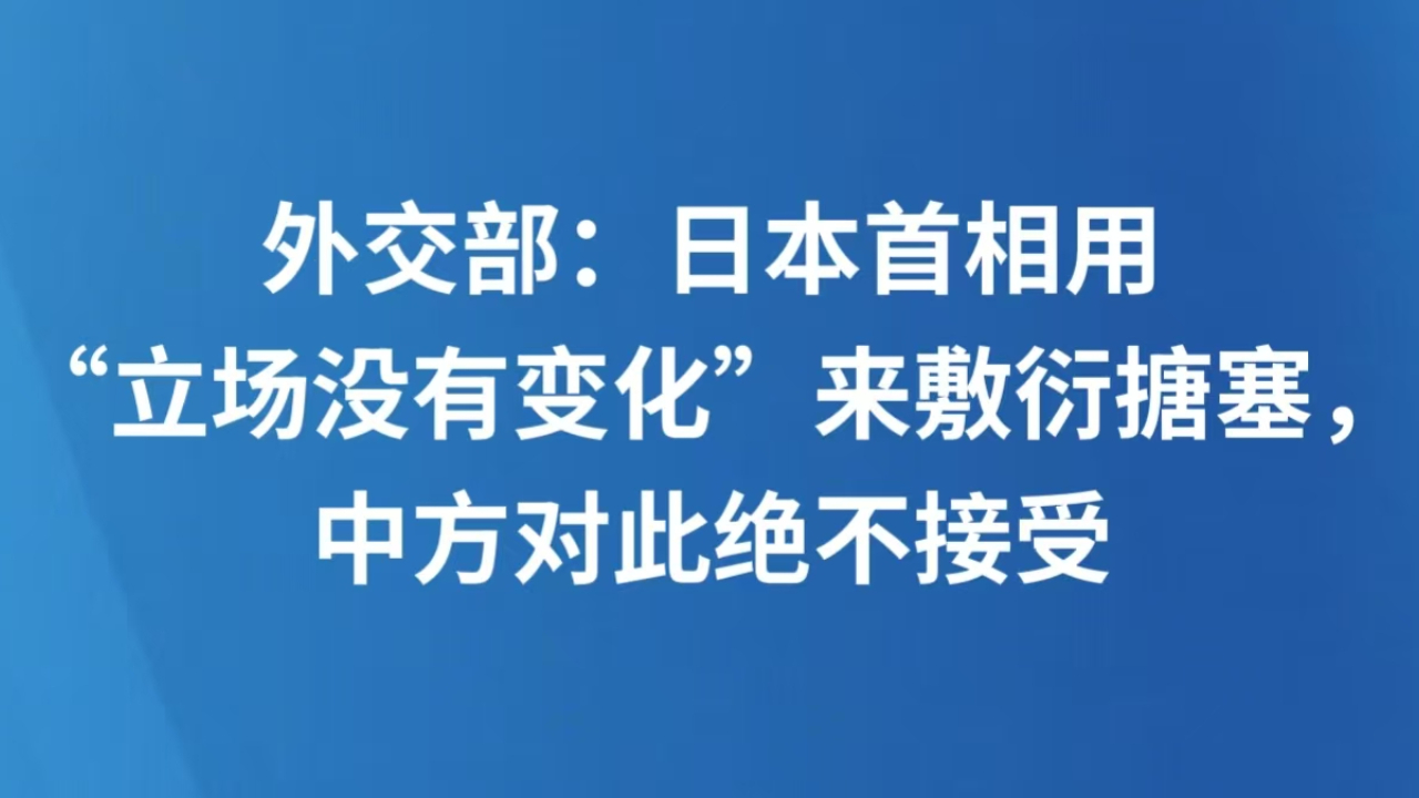 外交部：日本首相用“立场没有变化”来敷衍搪塞，中方对此绝不接受
