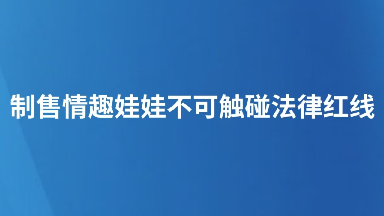制售情趣娃娃不可触碰法律红线