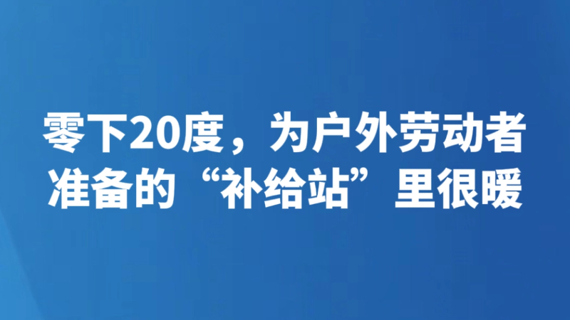 零下20度，为户外劳动者准备的“补给站”里很暖