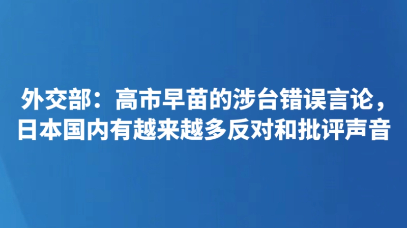 外交部：高市早苗的涉台错误言论，日本国内有越来越多反对和批评声音