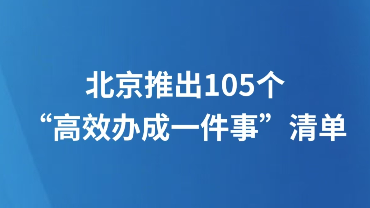 北京推出105个“高效办成一件事”清单
