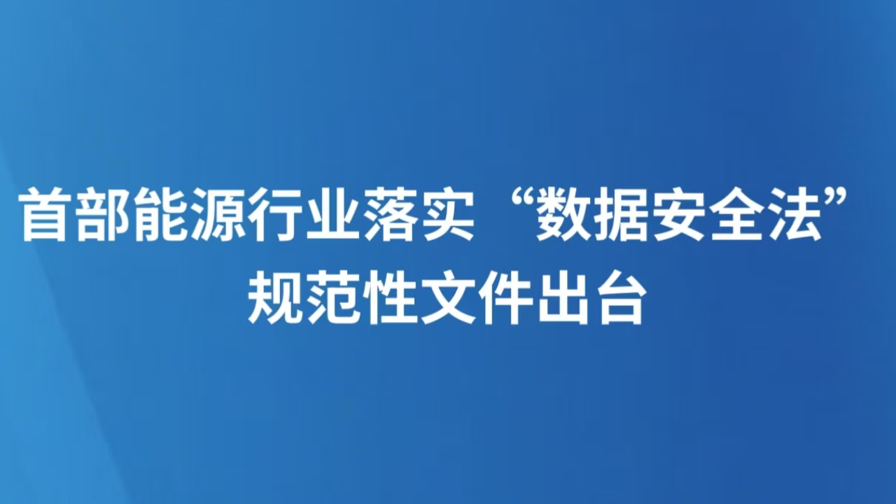 首部能源行业落实“数据安全法”规范性文件出台